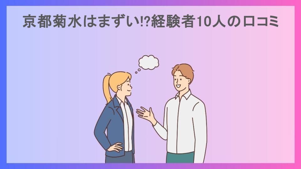 京都菊水はまずい!?経験者10人の口コミ